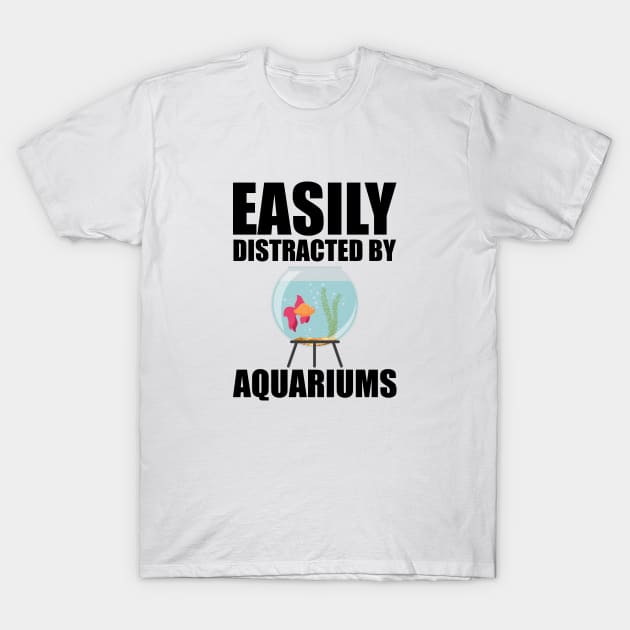 Aquarium - Esily distracted by aquariums T-Shirt by KC Happy Shop